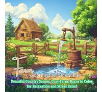 Farm Coloring Book for Adults: Peaceful Country Scenes, Cozy Farms, and Rustic Barns to Color for Relaxation: A beautiful Adult Coloring Book ... Rural Life for Stress Relief and Mindfulness