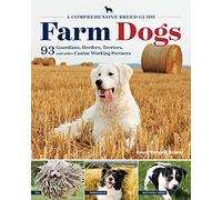 Farm Dogs: A Comprehensive Breed Guide to 93 Guardians, Herders, Terriers, and Other Canine Working Partners
