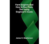Farm Engines and How to Run Them: The Young Engineer's Guide