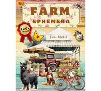 Farm Ephemera Book: High Quality Images Of Animals and Vegetable For Paper Crafts, Scrapbooking, Mixed Media, Junk Journals, Decorative Art, Artist Trading Cards, and More.