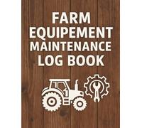 Farm Equipment Maintenance Log Book: Tractor, Machinery & Agricultural Equipment Service, Repair and Inspection Records