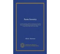 Farm forestry: a text book dealing with the wooded parts of southern farms and the problems growing out of them, for use in agricultural high schools and colleges
