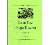 Farm Fuel Usage Tracker Log: Record Daily Fuel Usage, Equipment, Operators & Tasks - 80 Pages for Organized Farm Management