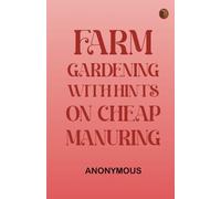 Farm Gardening with Hints on Cheap Manuring