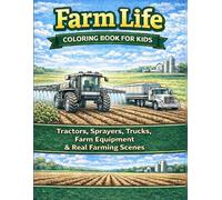 Farm Life Coloring Book for Kids: Tractors, Planters, Sprayers, Trucks & Real Farming Scen (Ages 6-10)