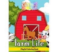 Farm Life: Playful Coloring Book: Cute & Fun Designs Perfect for Children Aged 2-6 with Cows, Chickens, Pigs, Sheep, Goats, Horses, Ducks, Turkeys, Farm Houses, Tractors, Combine Harvesters & More