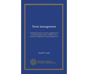 Farm management: including business accounts, suggestions for watching markets, time to market various products, adaptation to local conditions, etc