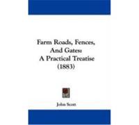 Farm Roads, Fences, and Gates: A Practical Treatise (1883) Scott, John (Auteur)