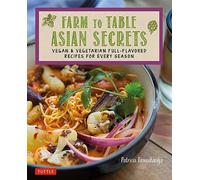 Farm to Table Asian Secrets: Vegan & Vegetarian Full-Flavored Recipes for Every Season