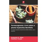Farmacognosia: Livro sobre a planta Euphorbia Neriifolia: Um estudo exaustivo da Euphorbia neriifolia: Botânica, usos e benefícios