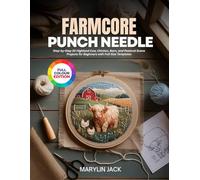 FARMCORE PUNCH NEEDLE: Step-by-Step 30 Highland Cow, Chicken, Barn, and Pastoral Scene Projects for Beginners with Full-Size Templates