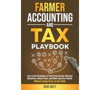 Farmer Accounting and Tax Playbook: Practical, Easy-to-Use Strategies to Track Farm Income, Maximize Deductions, Reduce Taxes, and Build Long-Term Wealth-Without Losing Focus on the Fields