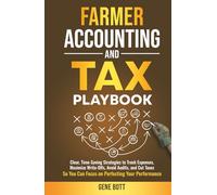 Farmer Accounting and Tax Playbook: Practical, Easy-to-Use Strategies to Track Farm Income, Maximize Deductions, Reduce Taxes, and Build Long-Term Wealth-Without Losing Focus on the Fields