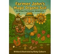Farmer John’s Magic Organic Soil: An Urban Fish Farmer Adventure