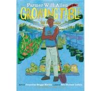 Farmer Will Allen and the Growing Table by Jacqueline Briggs Martin & Afterword by Will Allen & Illustrated by Eric Shabazz Larkin Jacqueline Briggs Martin Afterword by Will Allen Illustrated by Eric 
