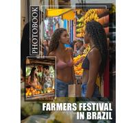 Farmers Festival In Brazil Photo Book: Explore Brazil's Vibrant Farmers Festivals Through 40 Stunning Images That Capture Cultural Richness