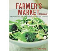 Farmer's Market: Making The Most Of Fresh And Seasonal Produce With Over 140 Recipes.