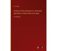 Farmers Of Forty Centuries; Or, Permanent Agriculture In China, Korea, And Japan