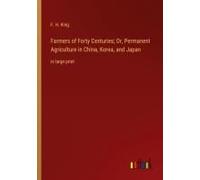 Farmers Of Forty Centuries; Or, Permanent Agriculture In China, Korea, And Japan