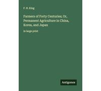 Farmers of Forty Centuries; Or, Permanent Agriculture in China, Korea, and Japan: in large print