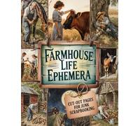 Farmhouse Life Ephemera For Junk Journals: Over 100 Charming Vintage Cutouts of Country Scenes, Cozy Homes, Farm Animals, and Rural Daily Life for Scrapbooking, Collage, Mixed Media and Paper Crafts