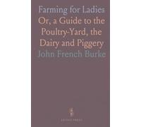 Farming for Ladies: Or, a Guide to the Poultry-Yard, the Dairy and Piggery