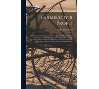 Farming For Profit; A Handbook For The American Farmer, A Practical Work, Devoted To Agriculture And Mechanics, Fruit-Growing And Gardening, Live-Stoc