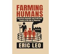 Farming Humans: American Inequality and Profit Over People in the Age of Oligarchy