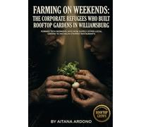 Farming on Weekends: The Corporate Refugees Who Built Rooftop Gardens in Williamsburg: Former Tech Workers Who Now Supply Hyper-Local Greens to Michelin-Starred Restaurants