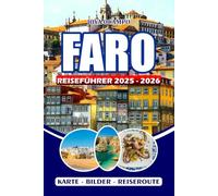 FARO REISEFÜHRER 2025 - 2026: Entdecken Sie versteckte Schätze, eine reiche Kultur, atemberaubende Strände, lokale Aromen und unvergessliche Abenteuer an der Algarve