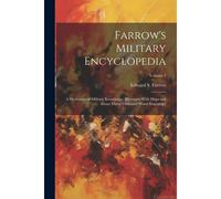 Farrow's Military Encyclopedia; A Dictionary Of Military Knowledge, Illustrated With Maps And About Three Thousand Wood Engraings;; Volume 2