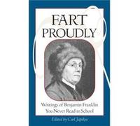 Fart Proudly: Writings of Benjamin Franklin You Never Read in School.