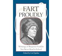Fart Proudly: Writings of Benjamin Franklin You Never Read in School.
