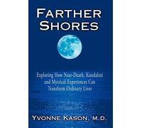 Farther Shores: Exploring How Near-Death, Kundalini and Mystical Experiences Can Transform Ordinary Lives