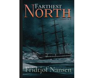Farthest North: Illustrated: Volume I & II, Complete