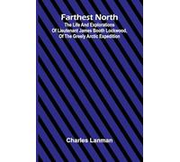 Farthest North; The Life and Explorations of Lieutenant James Booth Lockwood, of the Greely Arctic Expedition