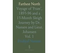 Farthest North: Voyage of 'Fram', 1893-96 and a 15-Month Sleigh Journey by Dr. Nansen and Lieut. Johansen