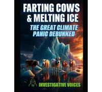 Farting Cows & Melting Ice: The Great Climate Panic Debunked
