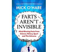 Farts Aren't Invisible: Mind-Blowing Facts From Science, History, Sport and The Universe
