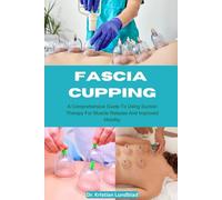 Fascia Cupping: A Comprehensive Guide To Using Suction Therapy For Muscle Release And Improved Mobility