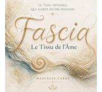 Fascia Le tissu de l'âme: Le tissu invisible qui habite notre histoire