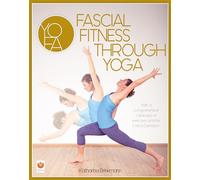 Fascial Fitness Through Yoga: With a Comprehensive Catalogue of Exercises and the Fascia Salutation