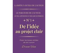 Fascicule n° 1 - De l'idée au projet clair: Poser les bases solides de ton roman