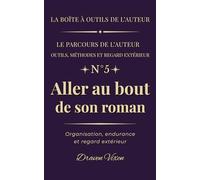 Fascicule n° 5 - Aller au bout de son roman: Organisation, endurance et regard extérieur