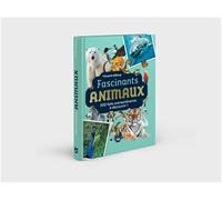 Fascinants animaux: 300 faits extraordinaires à découvrir