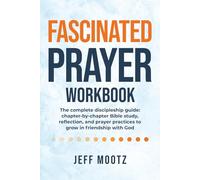 Fascinated Prayer Companion Workbook: The Complete Discipleship Guide: Chapter-by-Chapter Bible Study, Reflection, and Daily Prayer Practices to Grow in Friendship with God