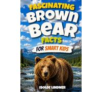 Fascinating Brown Bear Facts for Smart Kids: Explore the Wild World, Incredible Adaptations, Brilliant Behaviors, Fascinating Family Bonds, and Hidden Secrets of Brown Bears