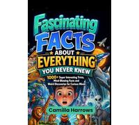 FASCINATING FACTS ABOUT EVERYTHING YOU NEVER KNEW: 1000+ Super Interesting Trivia, Mind-Blowing Facts, and Weird but Discoveries for Curious Minds