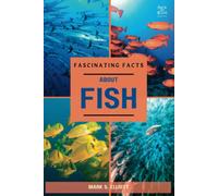 Fascinating Facts About Fish: Full Of Interesting Information, Records And Statistics About These Amazing Aquatic Creatures.