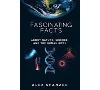 Fascinating Facts: About Nature, Science, and the Human Body